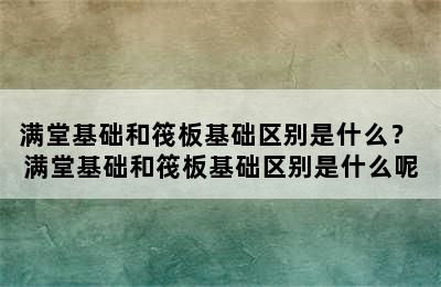 满堂基础和筏板基础区别是什么？ 满堂基础和筏板基础区别是什么呢